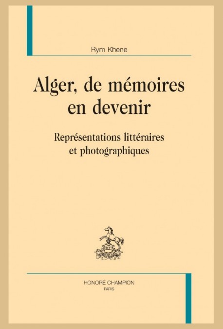Alger, de mémoires en devenir. Représentations littéraires et photographiques