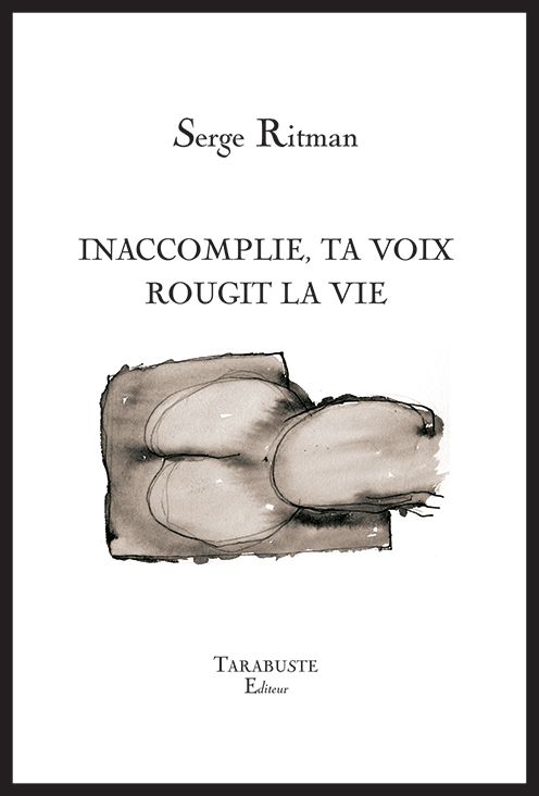 Inaccomplie, ta voix rougit la vie