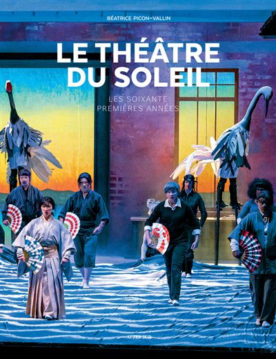 Le théâtre du soleil. Les soixante premières années