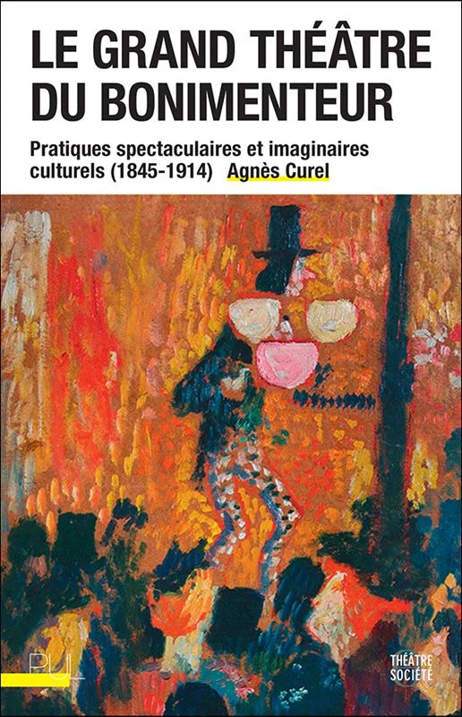 Le Grand Théâtre du bonimenteur : pratiques spectaculaires et imaginaires culturels (1845-1914)