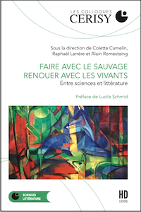 Faire avec le sauvage, Renouer avec les vivants. Entre sciences et littérature. Actes colloque Cerisy 2023